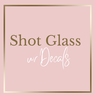 SHOT GLASS UV DECAL