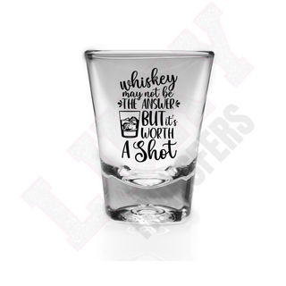 Lux Label & Co. WHISKEY MAY NOT BE THE ANSWER BUT ITS WORTH THE SHOT -  SHOT GLASS UV DECALS
